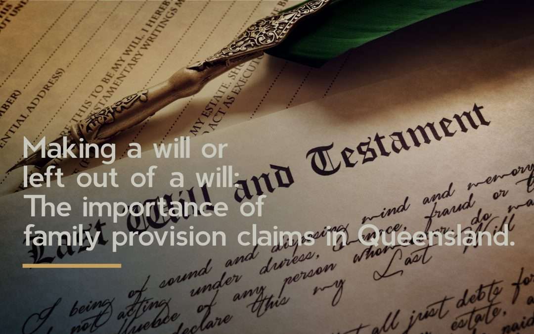 Making a will or left out of one? Important considerations on family provision claims in Queensland